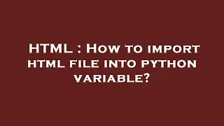 HTML : How to import html file into python variable?