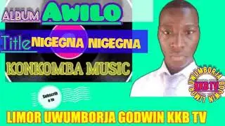 Konkomba Awilo ft Kanjo Nigegna Nigegna: Limor Uwumborja Godwin