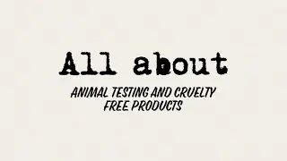 all about ANIMAL TESTING & CRUELTY FREE products