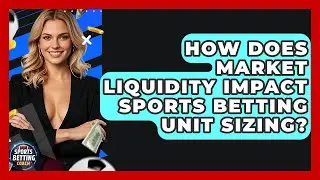 How Does Market Liquidity Impact Sports Betting Unit Sizing? - Your Sports Betting Coach