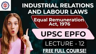 UPSC EPFO 2025 | Lecture 12 - Equal Remuneration Act, 1976 | Industrial Relations & LL | FREE Course