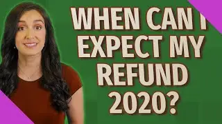When can I expect my refund 2020?