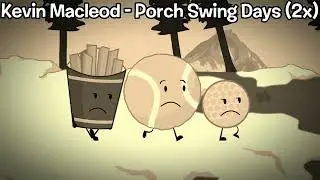 BFDIA 7 OST: Kevin MacLeod - Porch Swing Days (Sped Up 2x) (Full)