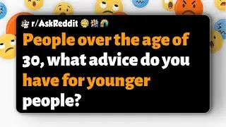 r/AskReddit | People over the age of 30, what advice do you have for younger people?