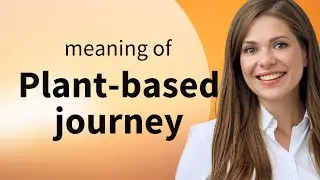 Embarking on a Plant-Based Journey: A Guide to Understanding