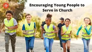 Encouraging Young People to Serve in Church