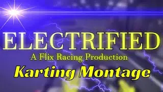 ELECTRIFIED - A Karting Montage By Flix Racing