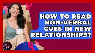 How To Read Non-verbal Cues In New Relationships? - Sex Health Expert
