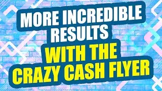 More Incredible Results,  With the Crazy Cash Flyer