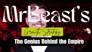 MrBeast's Growth Strategy: The Genius Behind the Empire