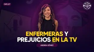 TO BE OR NOT TO BE #127. ANDREA GÓMEZ. NURSES AND PREJUDICES ON TV.