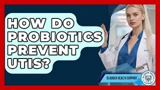 How Do Probiotics Prevent UTIs? - Bladder Health Support