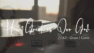 HOW GREAT IS OUR GOD | INSTRUMENTAL & LYRICS  // cover (Ail - Grace)