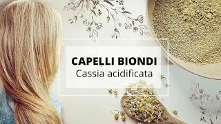 Capelli BIONDI in modo naturale e destratificazione dell'henn&eacute;: gli usi della CASSIA ACIDIFICATA