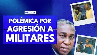 04.02.2026 POLÉMICA POR AGRESIÓN A MILITARES