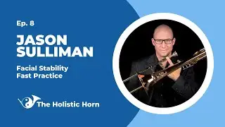 ☯️📯 Holistic Horn Ep. 8 - Jason Sulliman: Facial Stability & Fast Practice