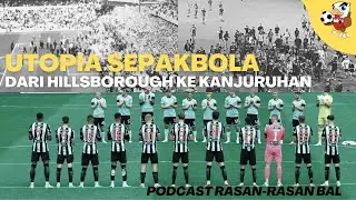 Utopia Sepakbola: Hillsborough ke Kanjuruhan | Pasca Arema Malang vs Persebaya Surabaya | Podcast #3