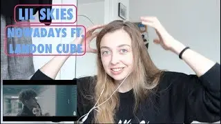 FIRST TIME REACTING TO LIL SKIES - NOWADAYS FT. LANDON CUBE