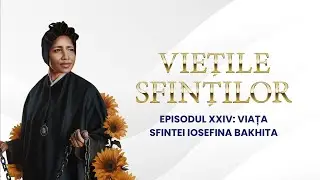 Viețile sfinților - Episodul XXIV: Viața Sfintei Iosefina Bakhita