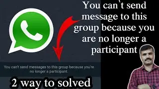 you can't send message to this group because you are no longer a participant