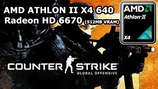 AMD Athlon II X4 640 \ Radeon HD 6670 \ Counter-Strike: Global Offensive @1080p low settings