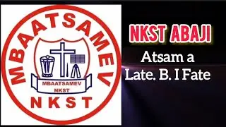 NKST ABAJI (Atsam a Late. B.I Fate.)