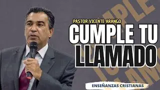 Cumple tu llamado | Pastor Vicente Arango | Enseñanzas