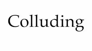 How to Pronounce Colluding
