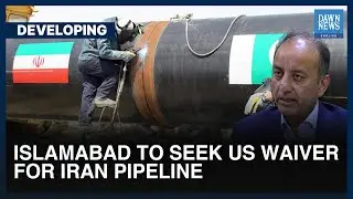 Islamabad To Seek US Waiver For Iran Pipeline | Dawn News English