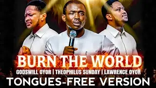 Burn The World - Lawrence Oyor Theophilus Sunday | Tongues-Free Version | Prayer Instrumental 