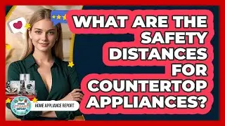 What Are The Safety Distances For Countertop Appliances?