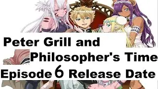 Peter Grill and the Philosopher's Time Episode 6 Release Date