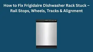 Как исправить застрявшую корзину в посудомоечной машине Frigidaire: стопоры, колеса, направляющие...