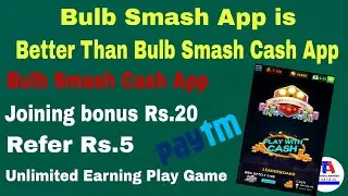 New Launch Bulb Smash Cash App Get Rs.20 Joining Bonus Refer Rs.5/Earn Play Game & Redeem-Paytm