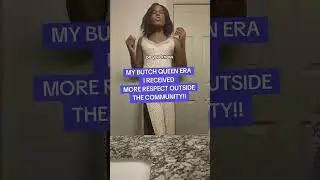 MY BUTCH QUEEN ERA I RECEIVED SO MUCH MORE RESPECT OUTSIDE OF THE COMMUNITY.