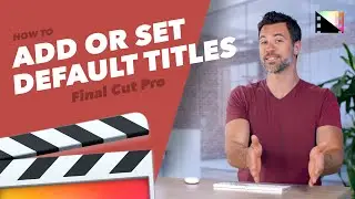 How to Add or Set Default Titles in Final Cut Pro X