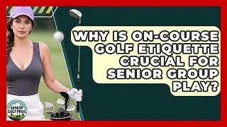 Why Is On-course Golf Etiquette Crucial For Senior Group Play? - Senior Golf Pros