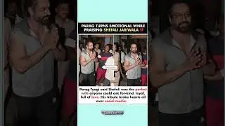 PARAG TURNS EMOTIONAL WHILE PRAISING SHEFALI JARIWALA