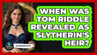 When Was Tom Riddle Revealed As Slytherin's Heir?