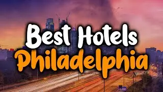 Best Hotels In Philadelphia - For Families, Couples, Work Trips, Luxury & Budget