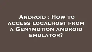 Android : How to access localhost from a Genymotion android emulator?