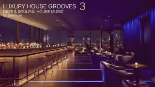 Luxury House Grooves | Part 3 | Deep & Soulful | 2017 Mixed By Johnny M