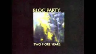 Bloc Party - Two More Years (Original and Full Version) + Lyrics