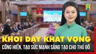 Khơi dậy khát vọng cống hiến, tạo sức mạnh sáng tạo cho Thủ đô