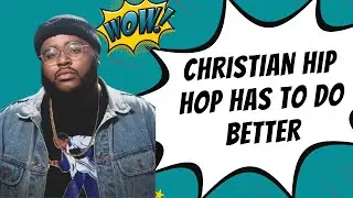 Christian Hip Hop NEEDS To Do Better