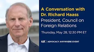 A Conversation with Dr. Richard Haass, Council on Foreign Relations - AJC Advocacy Anywhere