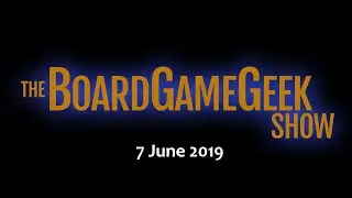 The BoardGameGeek Show - 7 June 2019