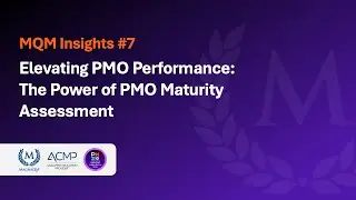 MQM Insights #7: Elevating PMO Performance - The Power of PMO Maturity Assessment