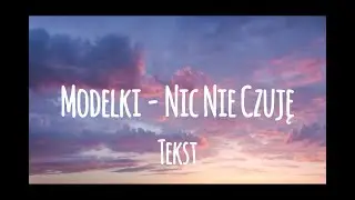 Modelki - Nic Nie Czuję (tekst)