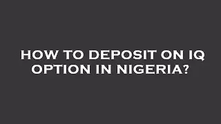 How to deposit on iq option in nigeria?